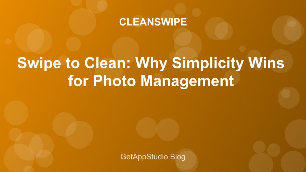 Swipe to Clean: Why Simplicity Wins for Photo Management