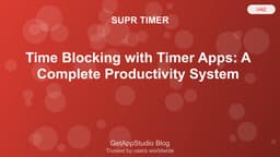 Time Blocking with Timer Apps: A Complete Productivity System
